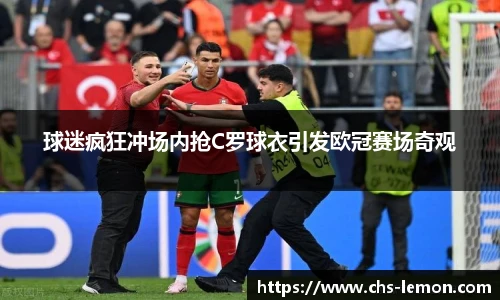 球迷疯狂冲场内抢C罗球衣引发欧冠赛场奇观