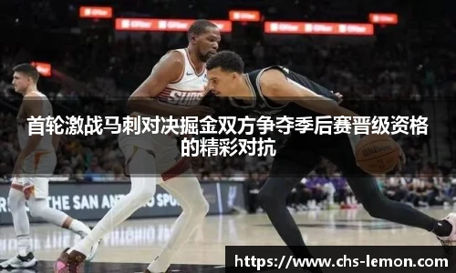 首轮激战马刺对决掘金双方争夺季后赛晋级资格的精彩对抗