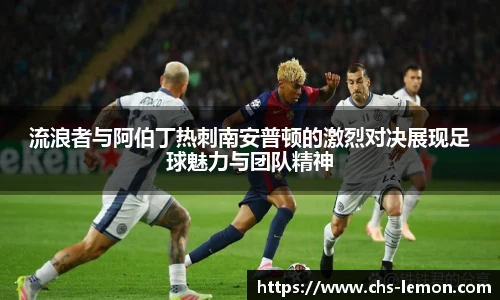 流浪者与阿伯丁热刺南安普顿的激烈对决展现足球魅力与团队精神